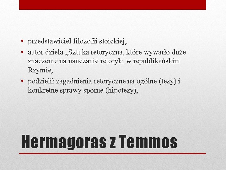  • przedstawiciel filozofii stoickiej, • autor dzieła „Sztuka retoryczna, które wywarło duże znaczenie