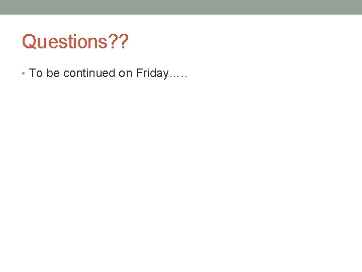 Questions? ? • To be continued on Friday…. . 