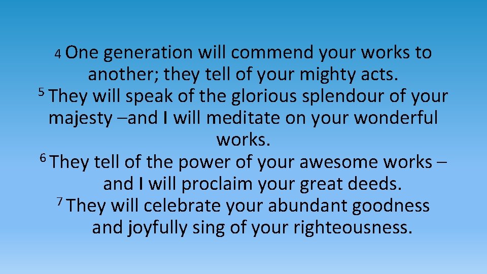 4 One generation will commend your works to another; they tell of your mighty