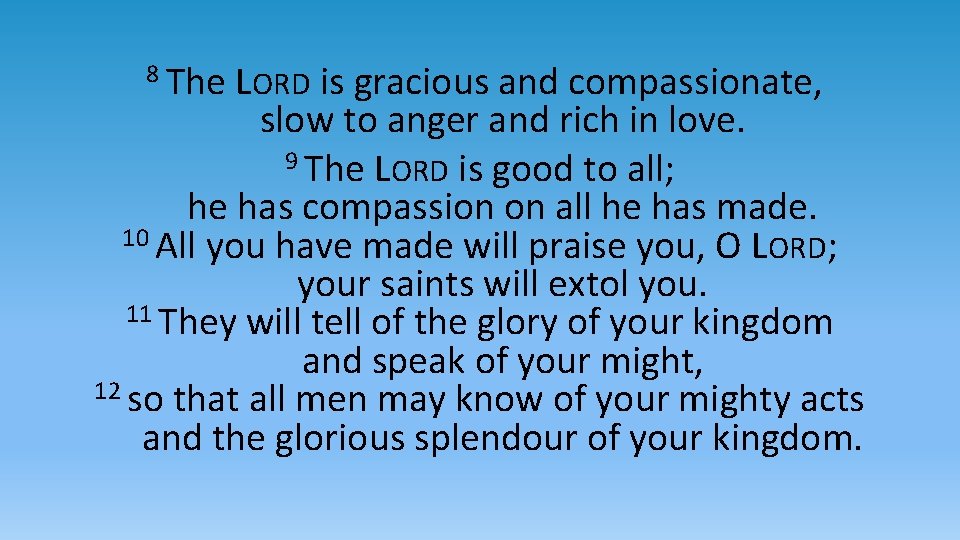 8 The LORD is gracious and compassionate, slow to anger and rich in love.