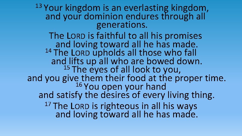 13 Your kingdom is an everlasting kingdom, and your dominion endures through all generations.