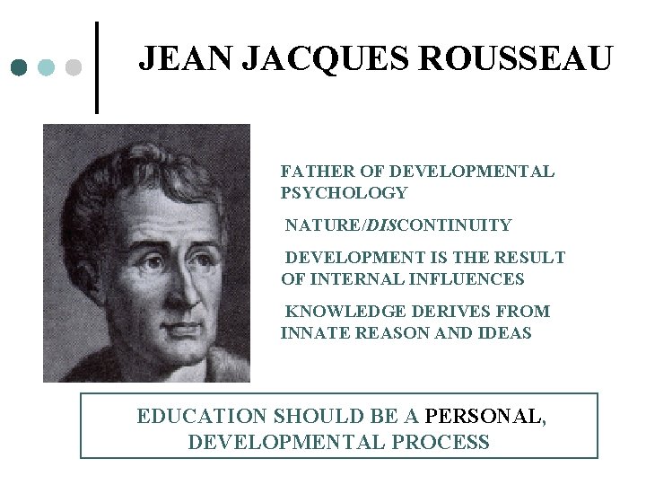JEAN JACQUES ROUSSEAU FATHER OF DEVELOPMENTAL PSYCHOLOGY NATURE/DISCONTINUITY DEVELOPMENT IS THE RESULT OF INTERNAL