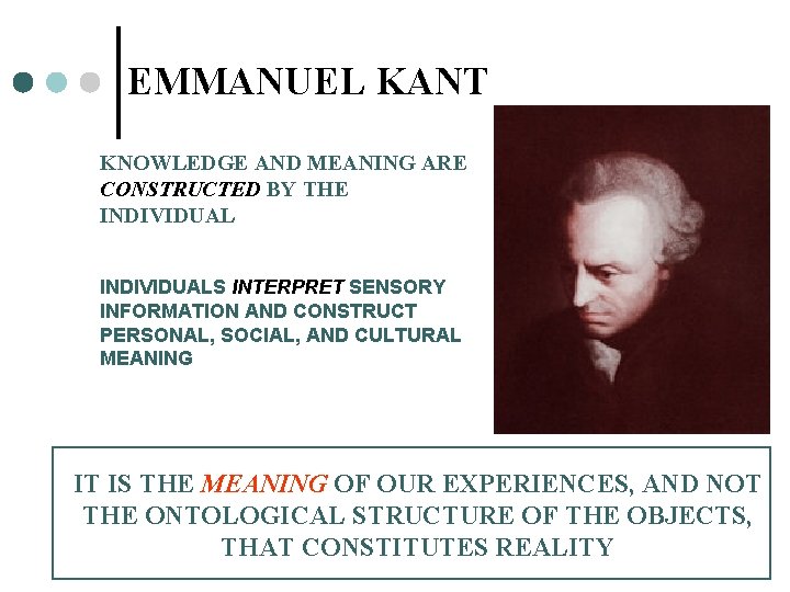 EMMANUEL KANT KNOWLEDGE AND MEANING ARE CONSTRUCTED BY THE INDIVIDUALS INTERPRET SENSORY INFORMATION AND