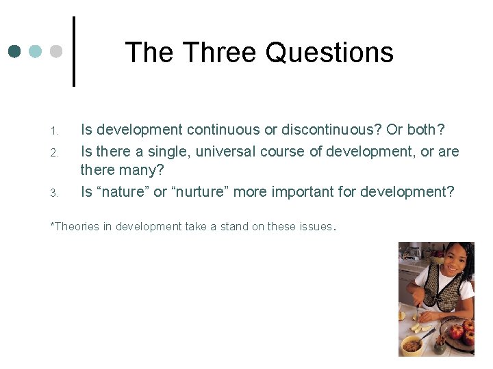 The Three Questions 1. 2. 3. Is development continuous or discontinuous? Or both? Is