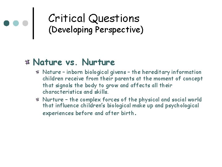 Critical Questions (Developing Perspective) Nature vs. Nurture Nature – inborn biological givens – the
