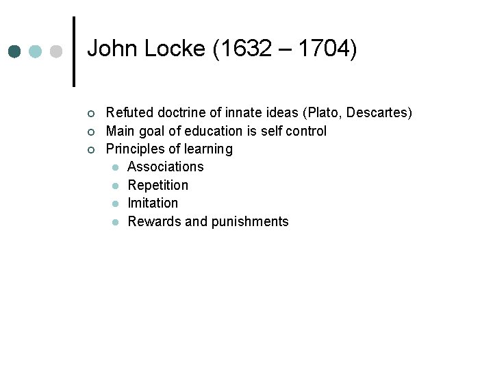 John Locke (1632 – 1704) ¢ ¢ ¢ Refuted doctrine of innate ideas (Plato,