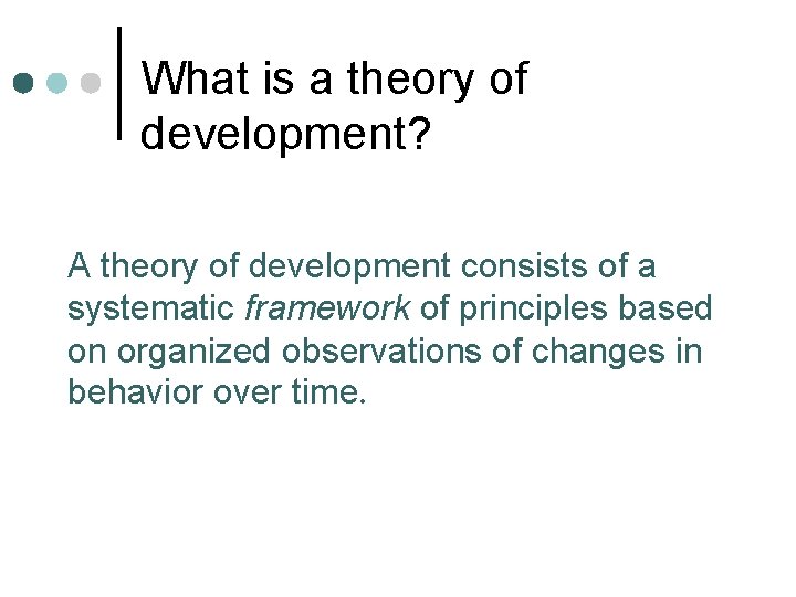 What is a theory of development? A theory of development consists of a systematic