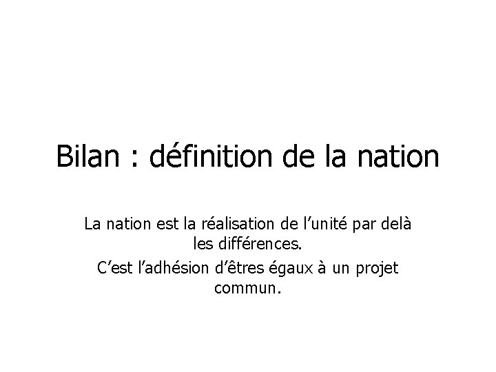 Bilan : définition de la nation La nation est la réalisation de l’unité par