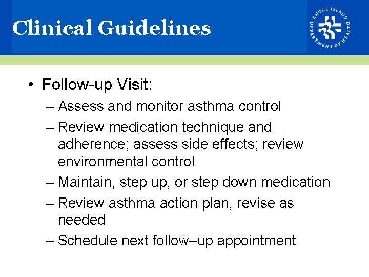 Clinical Guidelines • Follow-up Visit: – Assess and monitor asthma control – Review medication