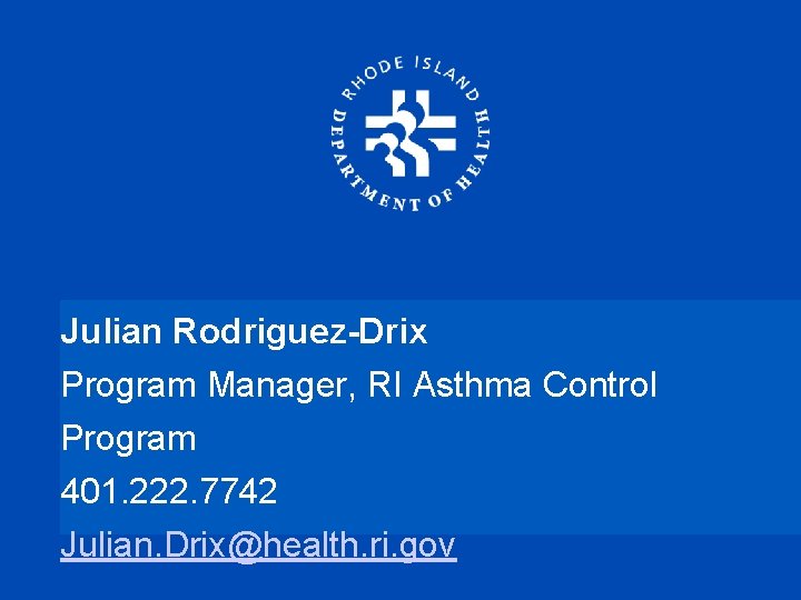 Julian Rodriguez-Drix Program Manager, RI Asthma Control Program 401. 222. 7742 Julian. Drix@health. ri.