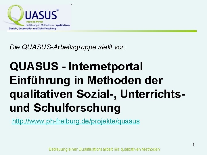 Die QUASUS-Arbeitsgruppe stellt vor: QUASUS - Internetportal Einführung in Methoden der qualitativen Sozial-, Unterrichtsund