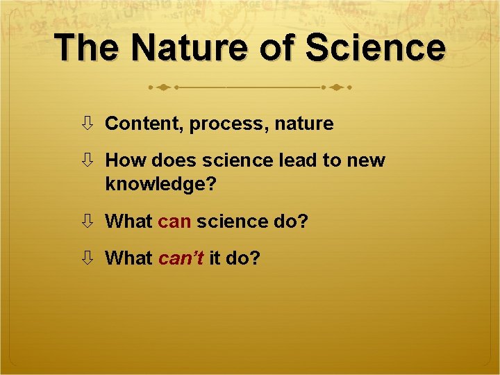 The Nature of Science Content, process, nature How does science lead to new knowledge?