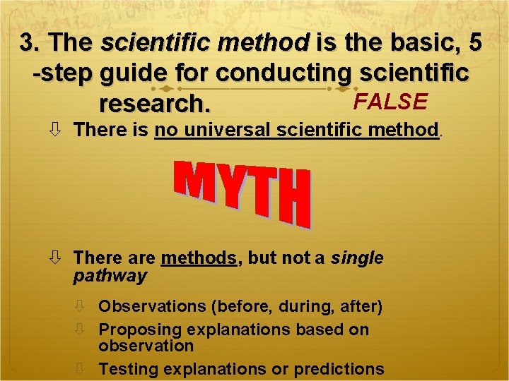 3. The scientific method is the basic, 5 -step guide for conducting scientific FALSE