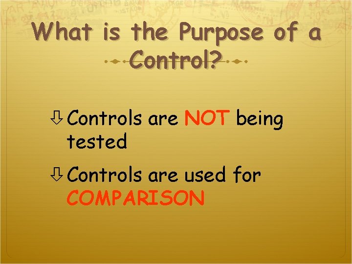 What is the Purpose of a Control? Controls are NOT being tested Controls are