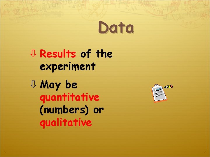 Data Results of the experiment May be quantitative (numbers) or qualitative 