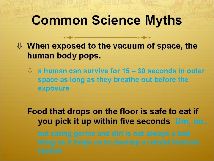 Common Science Myths When exposed to the vacuum of space, the human body pops.