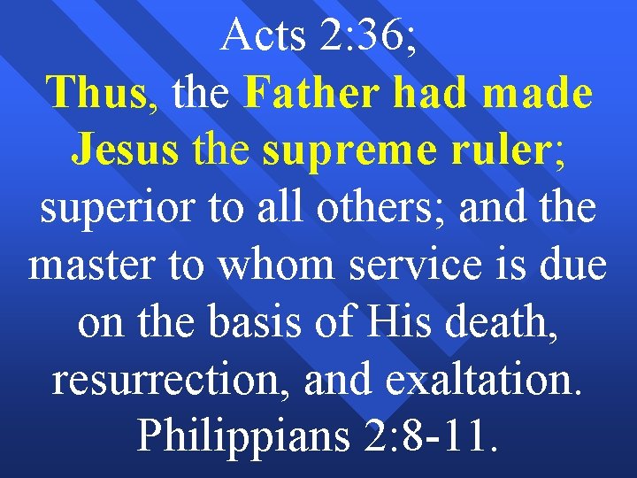 Acts 2: 36; Thus, the Father had made Jesus the supreme ruler; superior to