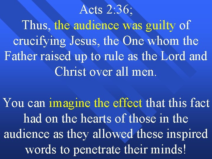 Acts 2: 36; Thus, the audience was guilty of crucifying Jesus, the One whom