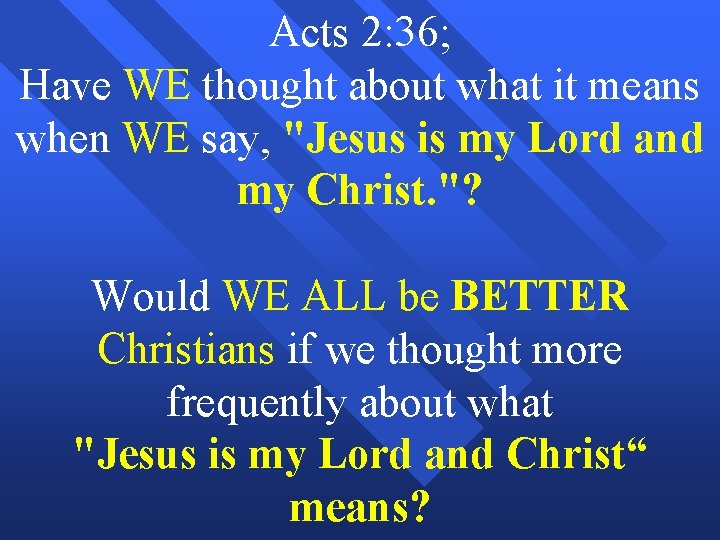 Acts 2: 36; Have WE thought about what it means when WE say, "Jesus