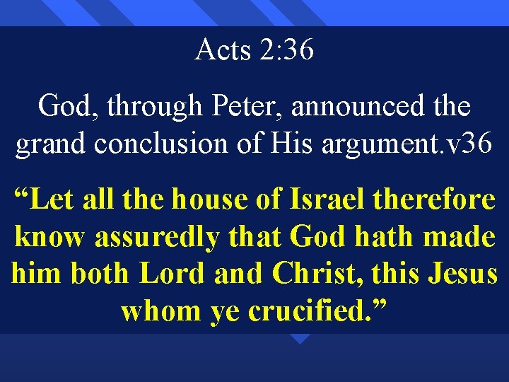 Acts 2: 36 God, through Peter, announced the grand conclusion of His argument. v