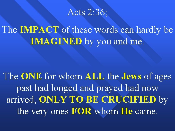 Acts 2: 36; The IMPACT of these words can hardly be IMAGINED by you