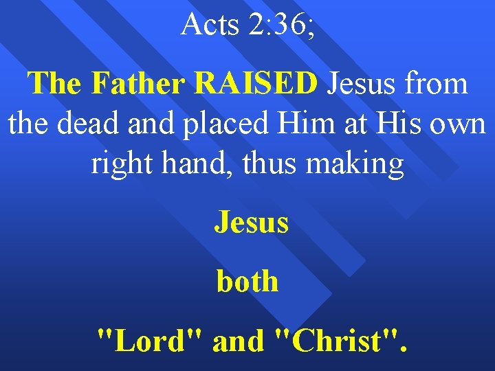 Acts 2: 36; The Father RAISED Jesus from the dead and placed Him at