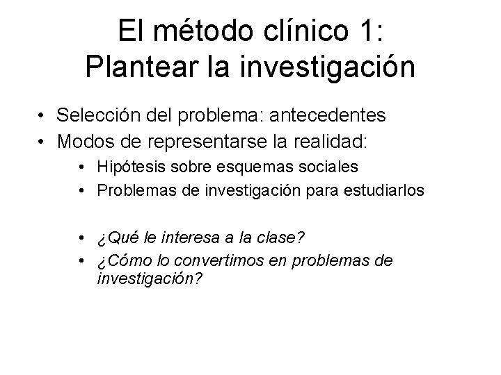 El método clínico 1: Plantear la investigación • Selección del problema: antecedentes • Modos