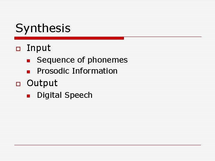 Synthesis o Input n n o Sequence of phonemes Prosodic Information Output n Digital