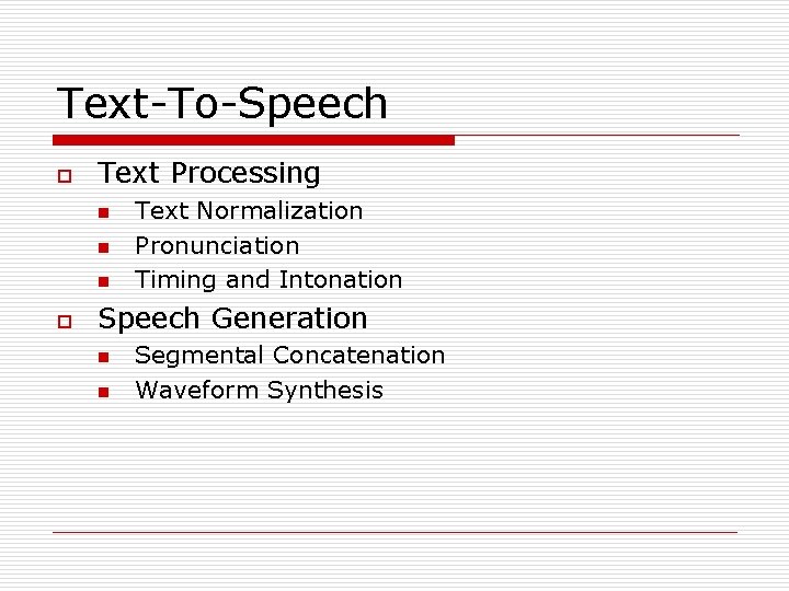 Text-To-Speech o Text Processing n n n o Text Normalization Pronunciation Timing and Intonation