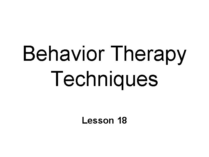 Behavior Therapy Techniques Lesson 18 