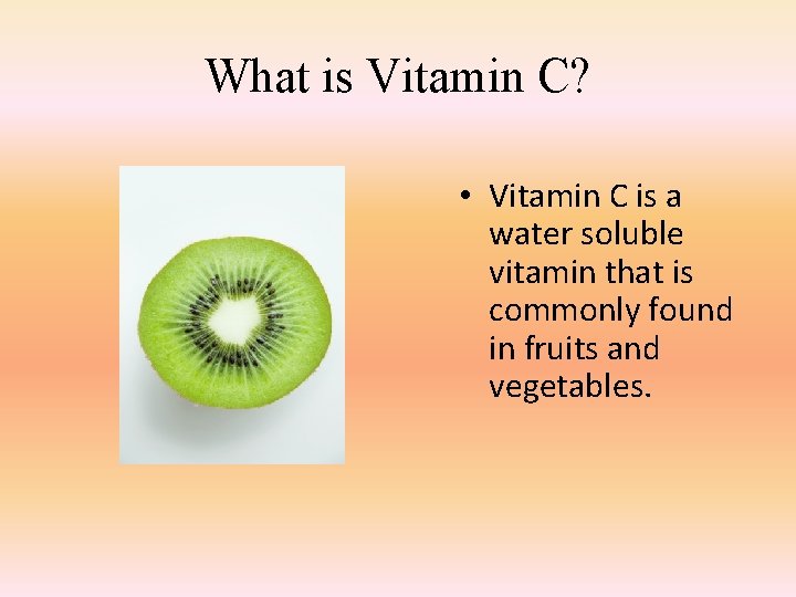 What is Vitamin C? • Vitamin C is a water soluble vitamin that is