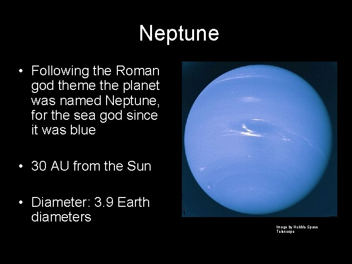 Neptune • Following the Roman god theme the planet was named Neptune, for the