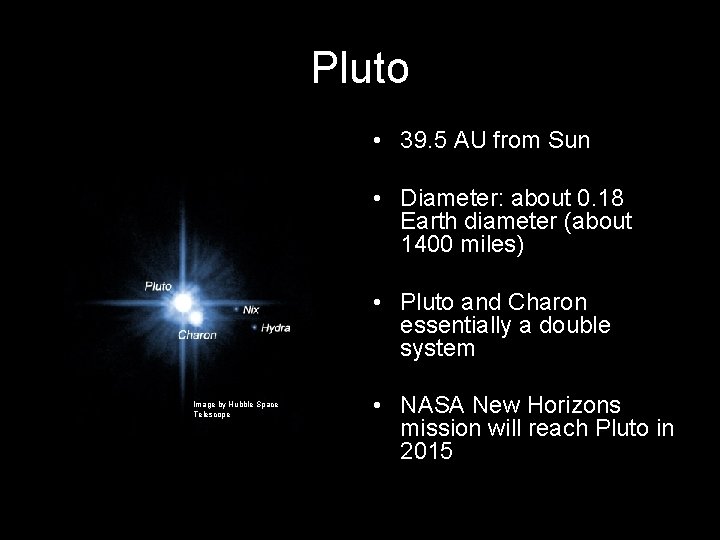 Pluto • 39. 5 AU from Sun • Diameter: about 0. 18 Earth diameter