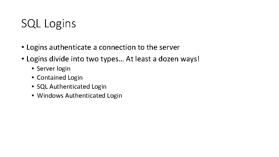 SQL Logins • Logins authenticate a connection to the server • Logins divide into