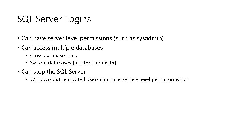 SQL Server Logins • Can have server level permissions (such as sysadmin) • Can