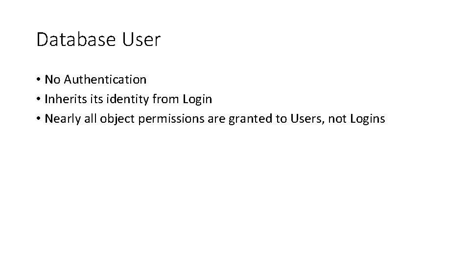 Database User • No Authentication • Inherits identity from Login • Nearly all object