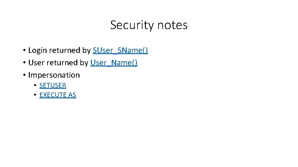 Security notes • Login returned by SUser_SName() • User returned by User_Name() • Impersonation
