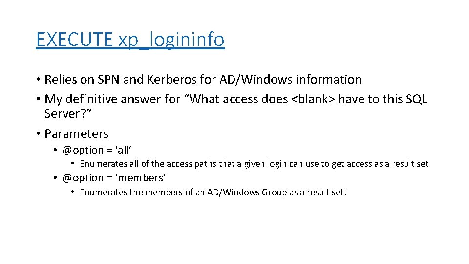 EXECUTE xp_logininfo • Relies on SPN and Kerberos for AD/Windows information • My definitive