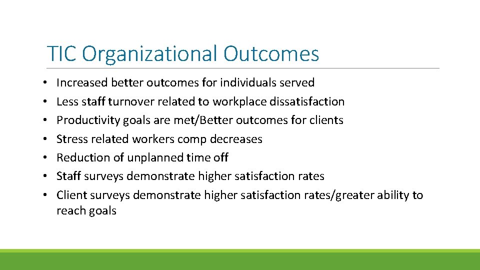 TIC Organizational Outcomes • • Increased better outcomes for individuals served Less staff turnover TIC Organizational Outcomes • • Increased better outcomes for individuals served Less staff turnover