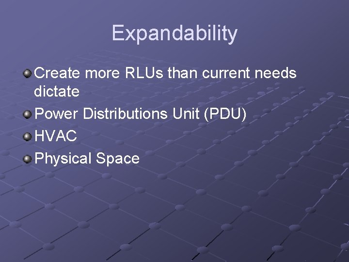 Expandability Create more RLUs than current needs dictate Power Distributions Unit (PDU) HVAC Physical