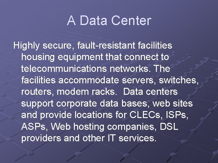 A Data Center Highly secure, fault-resistant facilities housing equipment that connect to telecommunications networks.