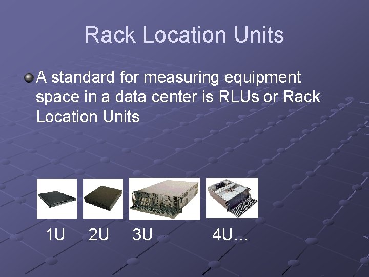 Rack Location Units A standard for measuring equipment space in a data center is