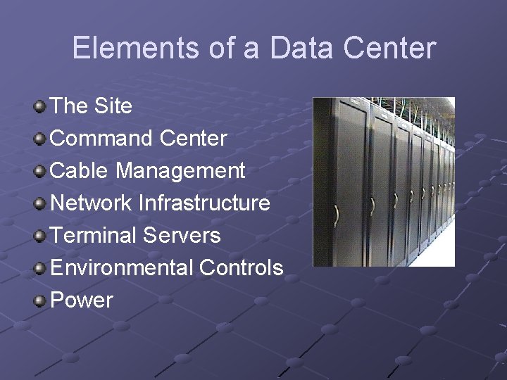Elements of a Data Center The Site Command Center Cable Management Network Infrastructure Terminal