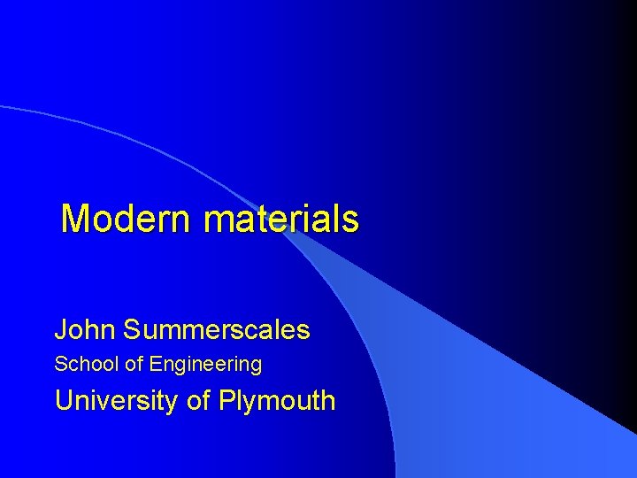 Modern materials John Summerscales School of Engineering University of Plymouth 