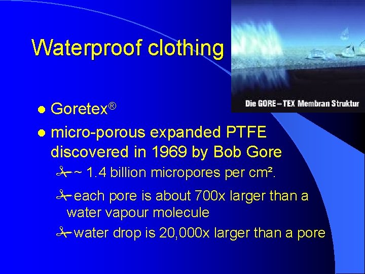 Waterproof clothing Goretex® l micro-porous expanded PTFE discovered in 1969 by Bob Gore l