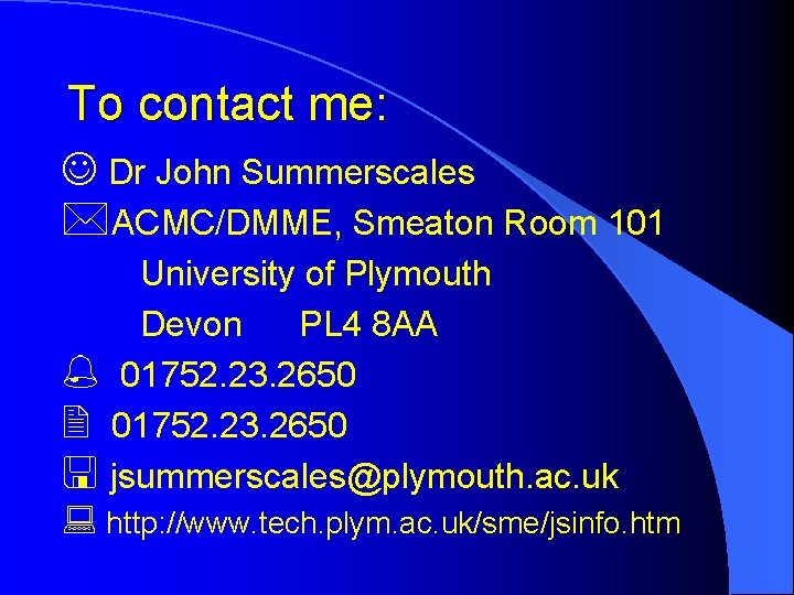 To contact me: J Dr John Summerscales *ACMC/DMME, Smeaton Room 101 University of Plymouth