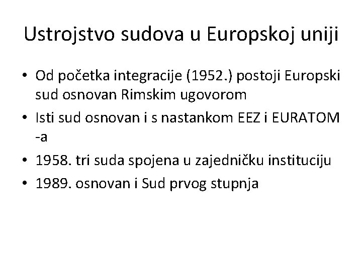 Ustrojstvo sudova u Europskoj uniji • Od početka integracije (1952. ) postoji Europski sud