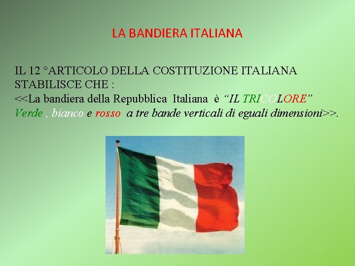 LA BANDIERA ITALIANA IL 12 °ARTICOLO DELLA COSTITUZIONE ITALIANA STABILISCE CHE : <<La bandiera