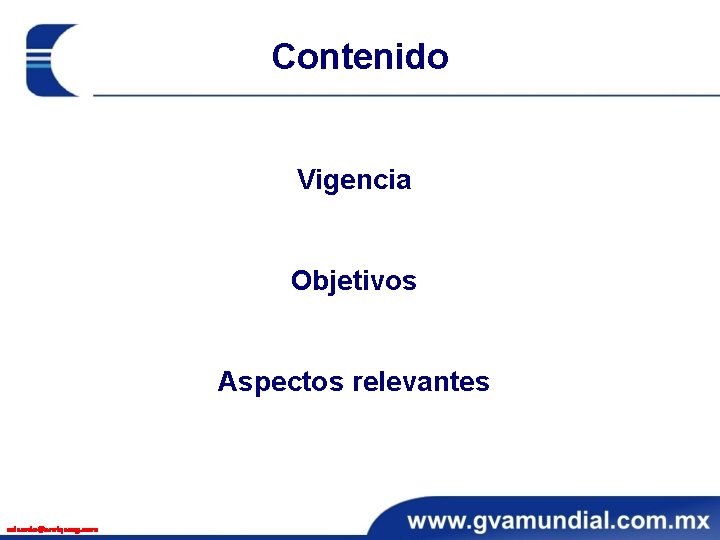Contenido Vigencia Objetivos Aspectos relevantes eduardo@enriquezg. com Contenido Vigencia Objetivos Aspectos relevantes eduardo@enriquezg. com