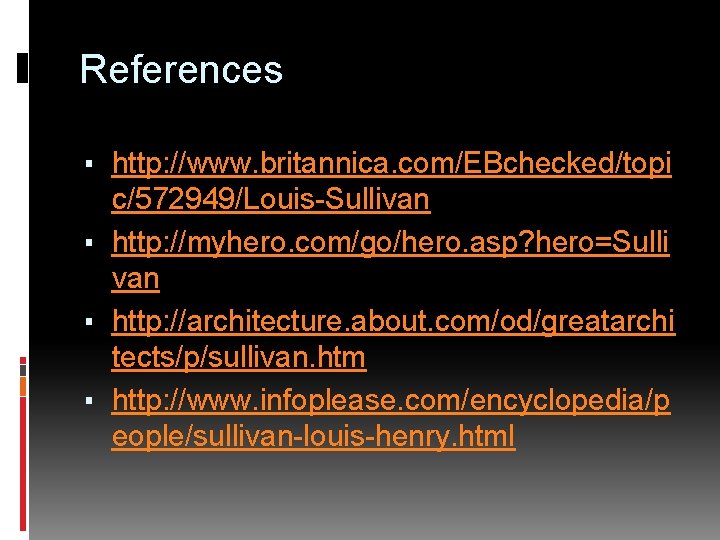 References ▪ http: //www. britannica. com/EBchecked/topi c/572949/Louis-Sullivan ▪ http: //myhero. com/go/hero. asp? hero=Sulli van